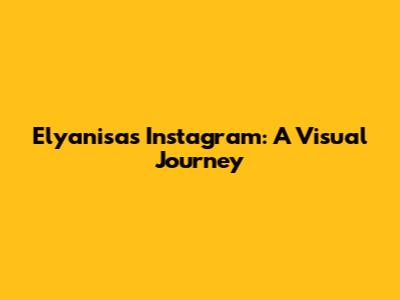 Elyanisa's Instagram: A Visual Journey