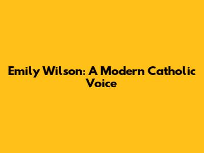 Emily Wilson: A Modern Catholic Voice