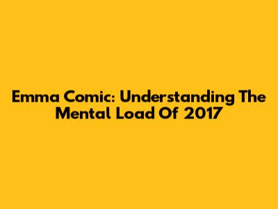 Emma Comic: Understanding The Mental Load Of 2017