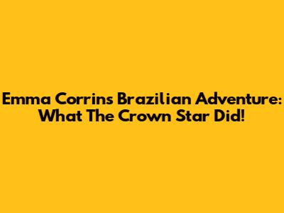 Emma Corrin's Brazilian Adventure: What The Crown Star Did!