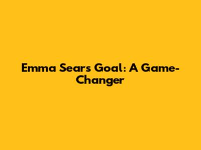 Emma Sears' Goal: A Game-Changer