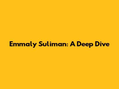 Emmaly Suliman: A Deep Dive