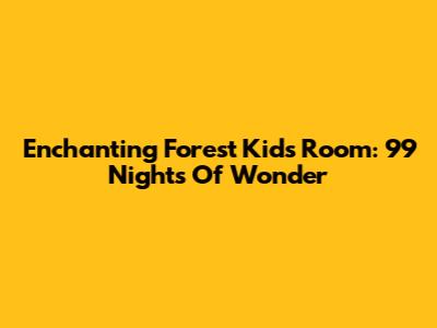 Enchanting Forest Kids' Room: 99 Nights Of Wonder