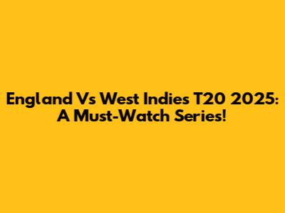 England Vs West Indies T20 2025: A Must-Watch Series!