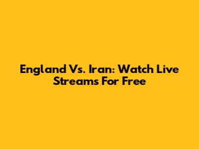 England Vs. Iran: Watch Live Streams For Free