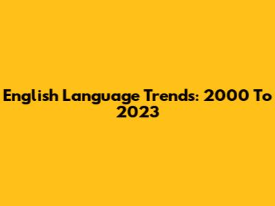 English Language Trends: 2000 To 2023