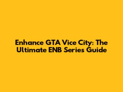 Enhance GTA Vice City: The Ultimate ENB Series Guide