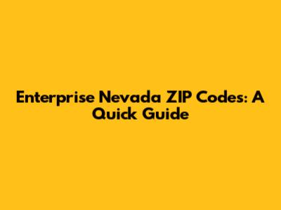 Enterprise Nevada ZIP Codes: A Quick Guide
