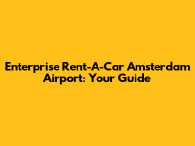 Enterprise Rent-A-Car Amsterdam Airport: Your Guide