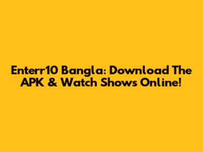Enterr10 Bangla: Download The APK & Watch Shows Online!