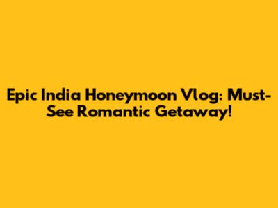 Epic India Honeymoon Vlog: Must-See Romantic Getaway!