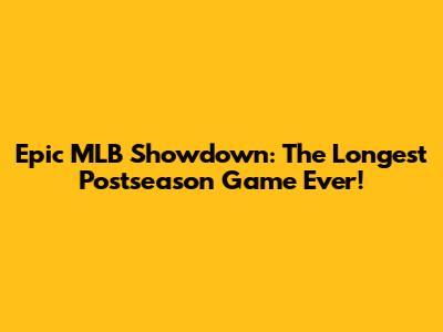 Epic MLB Showdown: The Longest Postseason Game Ever!