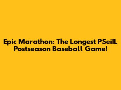 Epic Marathon: The Longest PSeiIL Postseason Baseball Game!