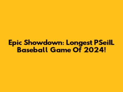 Epic Showdown: Longest PSeiIL Baseball Game Of 2024!