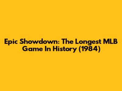 Epic Showdown: The Longest MLB Game In History (1984)