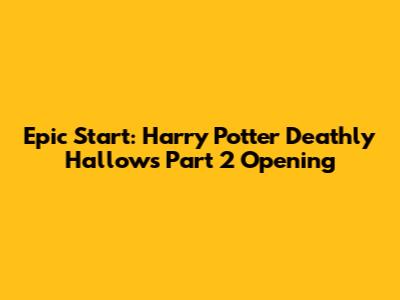 Epic Start: Harry Potter Deathly Hallows Part 2 Opening