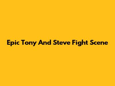 Epic Tony And Steve Fight Scene