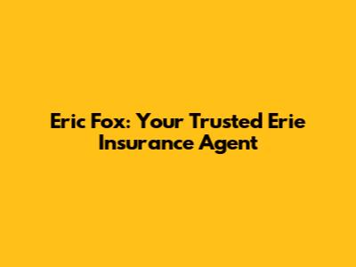 Eric Fox: Your Trusted Erie Insurance Agent