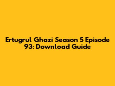 Ertugrul Ghazi Season 5 Episode 93: Download Guide