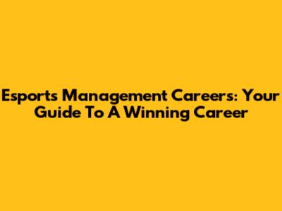 Esports Management Careers: Your Guide To A Winning Career