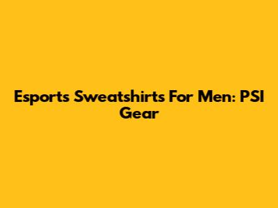Esports Sweatshirts For Men: PSI Gear