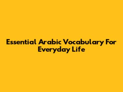 Essential Arabic Vocabulary For Everyday Life