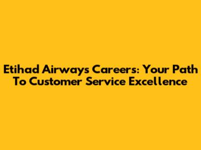 Etihad Airways Careers: Your Path To Customer Service Excellence