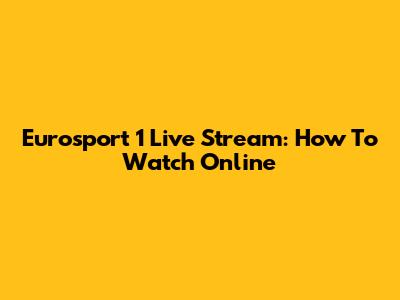 Eurosport 1 Live Stream: How To Watch Online