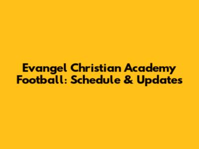 Evangel Christian Academy Football: Schedule & Updates