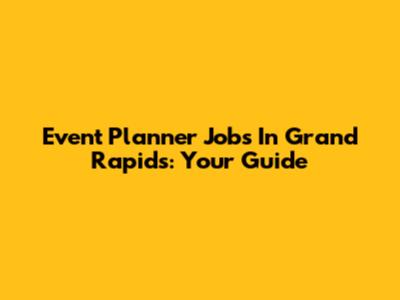 Event Planner Jobs In Grand Rapids: Your Guide