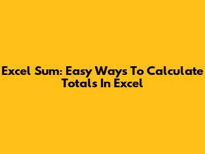 Excel Sum: Easy Ways To Calculate Totals In Excel