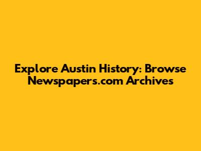 Explore Austin History: Browse Newspapers.com Archives