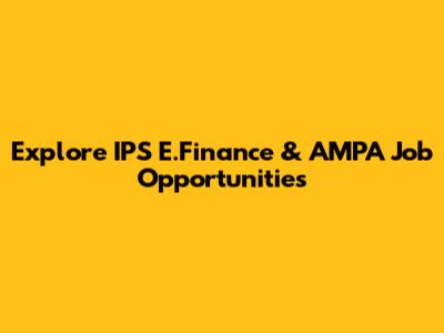 Explore IPS E.Finance & AMPA Job Opportunities