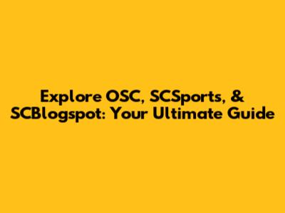 Explore OSC, SCSports, & SCBlogspot: Your Ultimate Guide