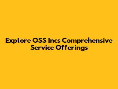 Explore OSS Inc's Comprehensive Service Offerings
