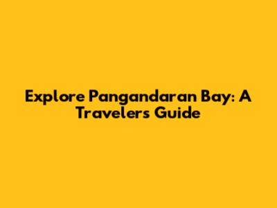 Explore Pangandaran Bay: A Traveler's Guide