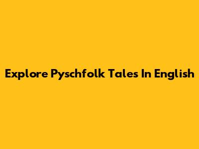 Explore Pyschfolk Tales In English