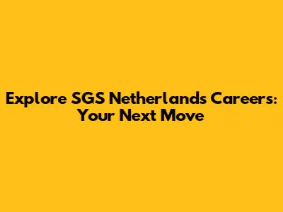 Explore SGS Netherlands Careers: Your Next Move
