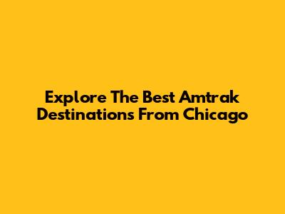 Explore The Best Amtrak Destinations From Chicago