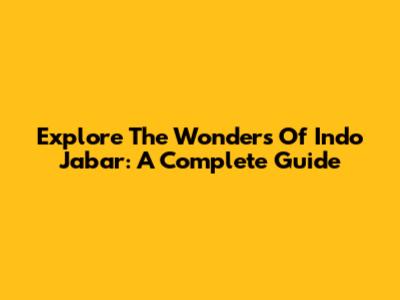 Explore The Wonders Of Indo Jabar: A Complete Guide