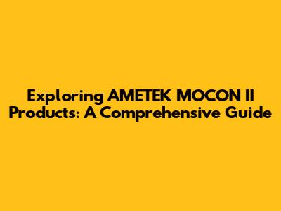 Exploring AMETEK MOCON II Products: A Comprehensive Guide