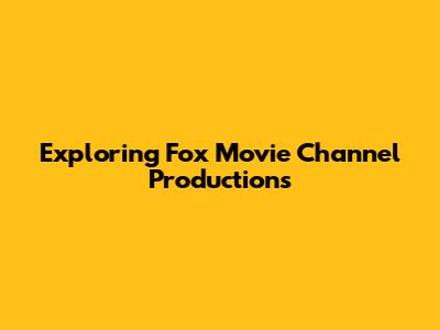 Exploring Fox Movie Channel Productions