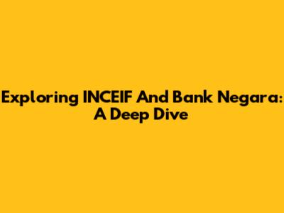 Exploring INCEIF And Bank Negara: A Deep Dive
