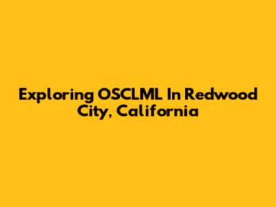 Exploring OSCLML In Redwood City, California