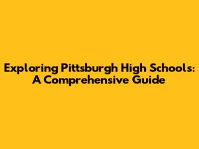 Exploring Pittsburgh High Schools: A Comprehensive Guide