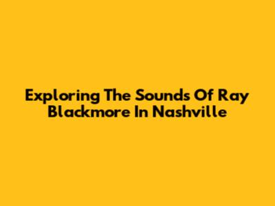 Exploring The Sounds Of Ray Blackmore In Nashville