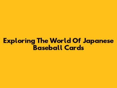 Exploring The World Of Japanese Baseball Cards
