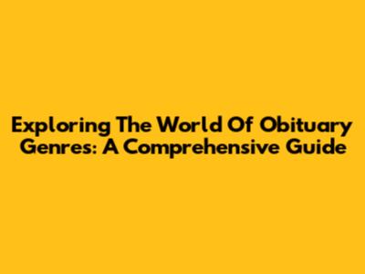Exploring The World Of Obituary Genres: A Comprehensive Guide