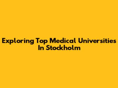 Exploring Top Medical Universities In Stockholm