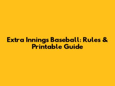 Extra Innings Baseball: Rules & Printable Guide